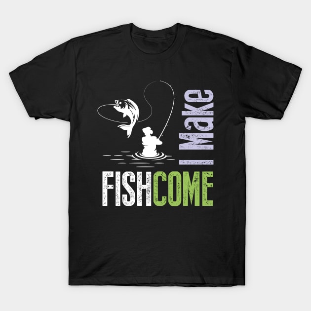 I Make Fish Come T-Shirt by Diannas